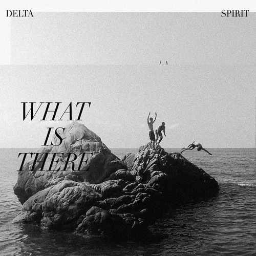 Delta spirit what is there - what,